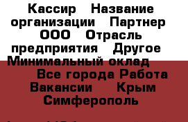 Кассир › Название организации ­ Партнер, ООО › Отрасль предприятия ­ Другое › Минимальный оклад ­ 40 000 - Все города Работа » Вакансии   . Крым,Симферополь